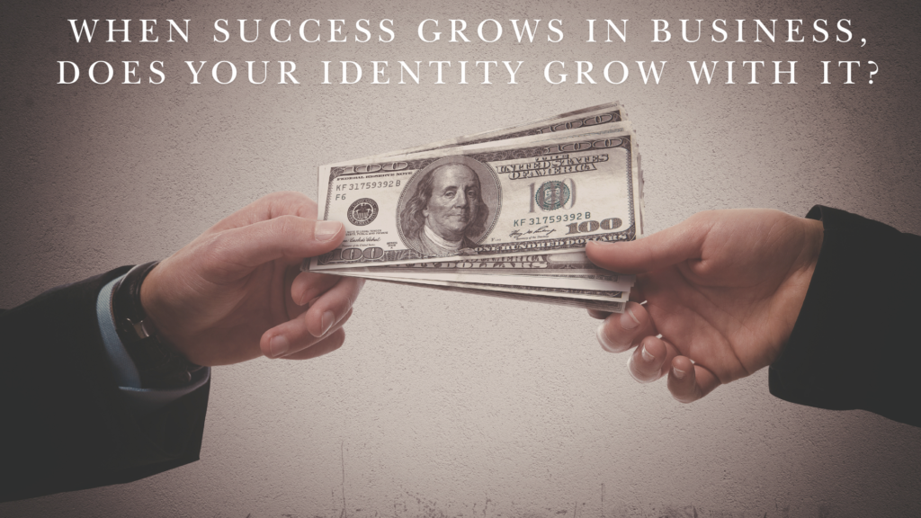 When Success Grows in Business, Does Your Identity Grow With It? Ch. 2